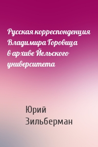 Русская корреспонденция Владимира Горовица в архиве Йельского университета