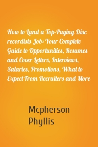 How to Land a Top-Paying Disc recordists Job: Your Complete Guide to Opportunities, Resumes and Cover Letters, Interviews, Salaries, Promotions, What to Expect From Recruiters and More