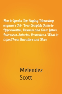 How to Land a Top-Paying Telecasting engineers Job: Your Complete Guide to Opportunities, Resumes and Cover Letters, Interviews, Salaries, Promotions, What to Expect From Recruiters and More