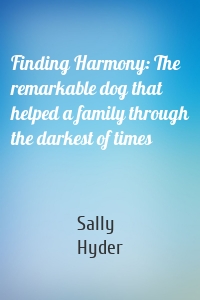 Finding Harmony: The remarkable dog that helped a family through the darkest of times