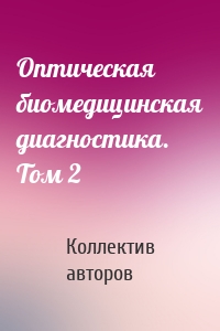 Оптическая биомедицинская диагностика. Том 2