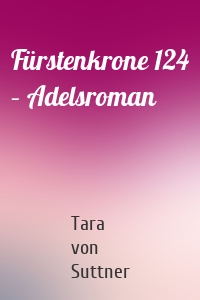 Fürstenkrone 124 – Adelsroman