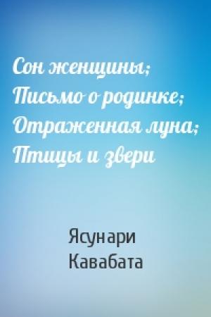Обложка книги «Сон женщины; Письмо о родинке; Отраженная луна; Птицы и звери» — Ясунари Кавабата