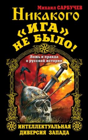 Обложка книги «Никакого «Ига» не было! Интеллектуальная диверсия Запада» — Михаил Сарбучев