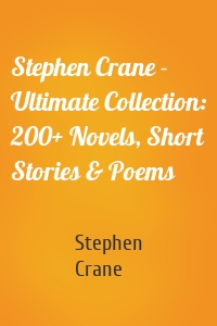 Stephen Crane - Ultimate Collection: 200+ Novels, Short Stories & Poems
