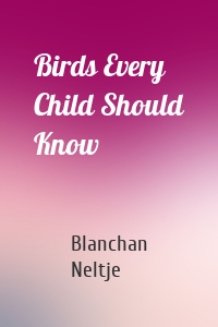 Birds Every Child Should Know