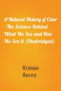 A Natural History of Color - The Science Behind What We See and How We See it (Unabridged)