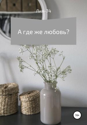 Обложка книги «А где же любовь?» — Лия-74