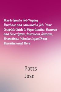 How to Land a Top-Paying Purchase-and-sales clerks Job: Your Complete Guide to Opportunities, Resumes and Cover Letters, Interviews, Salaries, Promotions, What to Expect From Recruiters and More