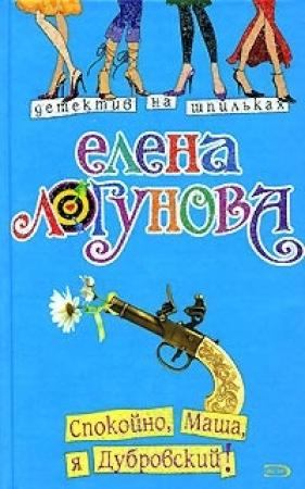 Обложка книги «Спокойно, Маша, я Дубровский!» — Елена Логунова
