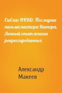 Сиблаг НКВД. Последние письма пастора Вагнера. Личный опыт поиска репрессированных