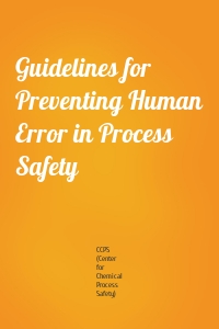 Guidelines for Preventing Human Error in Process Safety