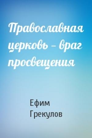 Обложка книги «Православная церковь — враг просвещения» — Ефим Фёдорович Грекулов