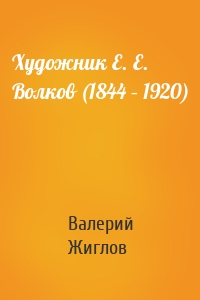 Художник Е. Е. Волков (1844 – 1920)