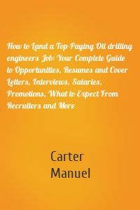 How to Land a Top-Paying Oil drilling engineers Job: Your Complete Guide to Opportunities, Resumes and Cover Letters, Interviews, Salaries, Promotions, What to Expect From Recruiters and More