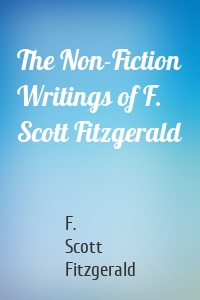 The Non-Fiction Writings of F. Scott Fitzgerald