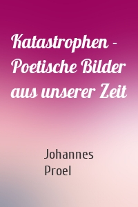 Katastrophen - Poetische Bilder aus unserer Zeit