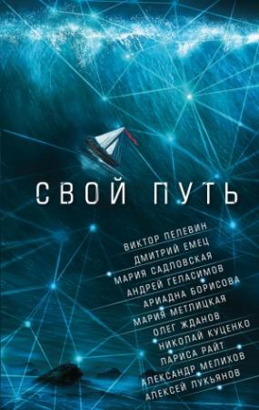 Обложка книги «Свой путь» — Мария Метлицкая, Ариадна Борисова, Алексей Лукьянов, Мария Садловская, Андрей Геласимов, Лариса Райт, Виктор Пелевин, Дмитрий Емец, Николай Куценко, Олег Жданов