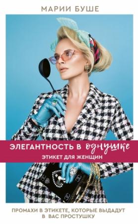 Обложка книги «Элегантность в однушке. Этикет для женщин. Промахи в этикете, которые выдадут в вас простушку» — Марии Буше