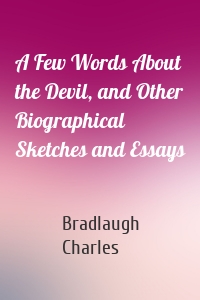 A Few Words About the Devil, and Other Biographical Sketches and Essays