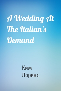 A Wedding At The Italian's Demand
