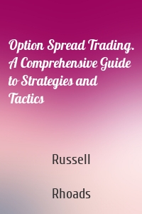 Option Spread Trading. A Comprehensive Guide to Strategies and Tactics