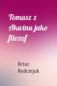 Tomasz z Akwinu jako filozof