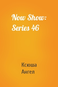 Now Show: Series 46