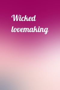  - Wicked lovemaking