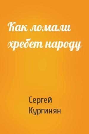 Обложка книги «Как ломали хребет народу» — Сергей Кургинян