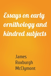 Essays on early ornithology and kindred subjects