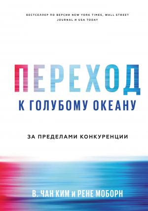 Обложка книги «Переход к голубому океану. За пределами конкуренции» — Рене Моборн, В. Чан Ким