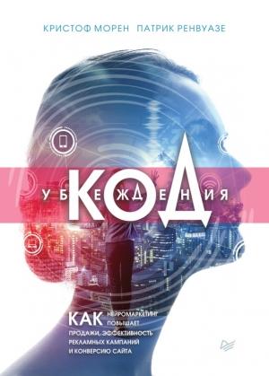 Обложка книги «Код убеждения. Как нейромаркетинг повышает продажи, эффективность рекламных кампаний и конверсию сайта» — Патрик Ренвуазе, Кристоф Морен