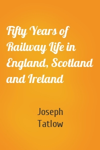 Fifty Years of Railway Life in England, Scotland and Ireland