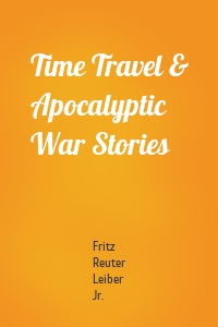 Time Travel & Apocalyptic War Stories