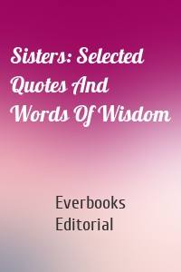 Sisters: Selected Quotes And Words Of Wisdom