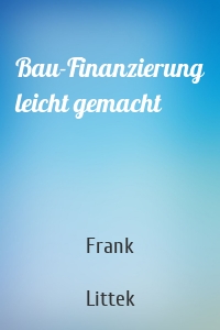 Bau-Finanzierung leicht gemacht