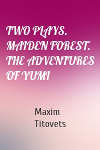 TWO PLAYS. MAIDEN FOREST. THE ADVENTURES OF YUMI