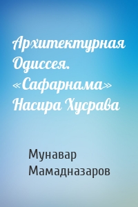 Архитектурная Одиссея. «Сафарнама» Насира Хусрава