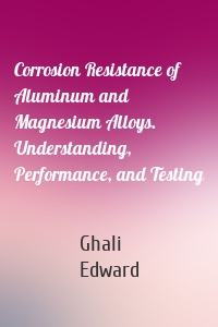 Corrosion Resistance of Aluminum and Magnesium Alloys. Understanding, Performance, and Testing