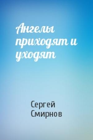Обложка книги «Ангелы приходят и уходят» — Сергей Смирнов