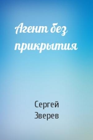 Обложка книги «Агент без прикрытия» — Сергей Зверев