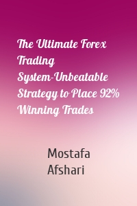 The Ultimate Forex Trading System-Unbeatable Strategy to Place 92% Winning Trades