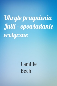 Ukryte pragnienia Julii - opowiadanie erotyczne