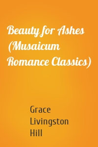 Beauty for Ashes (Musaicum Romance Classics)