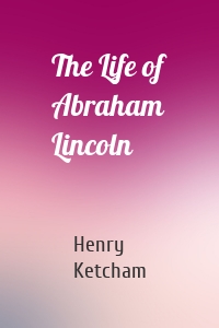 The Life of Abraham Lincoln
