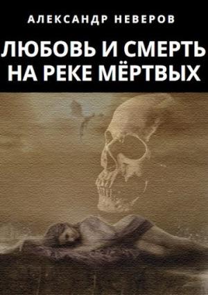 Обложка книги «Любовь и Смерть на Реке Мёртвых» — Александр Неверов