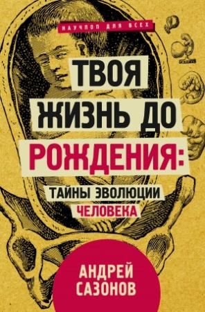 Обложка книги «Твоя жизнь до рождения: тайны эволюции человека» — Андрей Сазонов