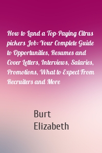 How to Land a Top-Paying Citrus pickers Job: Your Complete Guide to Opportunities, Resumes and Cover Letters, Interviews, Salaries, Promotions, What to Expect From Recruiters and More