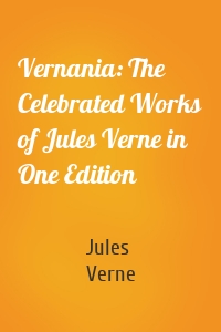 Vernania: The Celebrated Works of Jules Verne in One Edition
